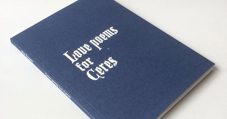 Alex Turgeon,<em>Love Poems for Ceres </em>, published in 2017 by Broken Dimanche Press. 
